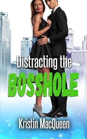 Distracting the Bosshole: A Billionaire Romantic Comedy, a Second Chance Romance