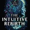 The Intuitive Rebirth: 15 Shamanic Codes for Remembering and Activating Your Highest Self