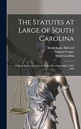 The Statutes at Large of South Carolina: General Index and a List of All the Acts of Assembly [1682-1838