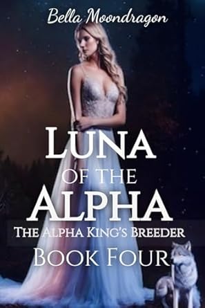 Luna of the Alpha: The Alpha King’s Breeder Book Four: 4