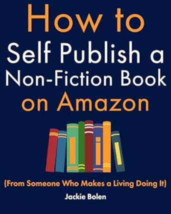 How to Self Publish a Non-Fiction Book on Amazon: (From Someone Who Makes a Living Doing It)