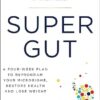 Super Gut: A Four-Week Plan to Reprogram Your Microbiome, Restore Health and Lose Weight