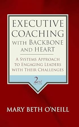 Executive Coaching with Backbone and Heart: A Systems Approach to Engaging Leaders with Their Challenges