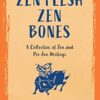 Zen Flesh Zen Bones: A Collection of Zen and Pre-Zen Writings