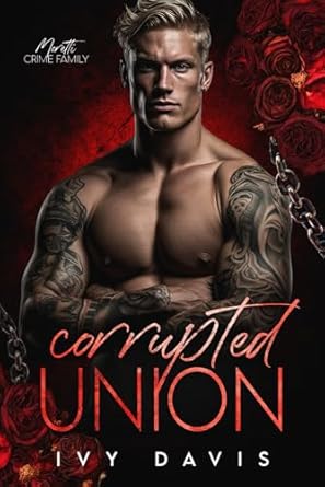 Corrupted Union: An Arranged Marriage Mafia Romance (The Moretti Mafia #3)