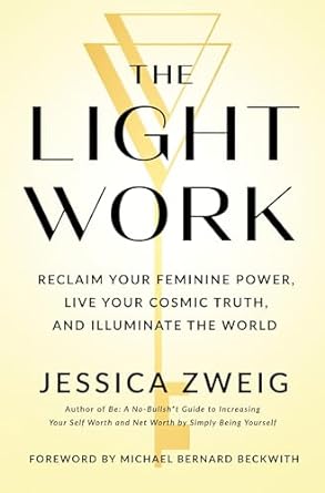The Light Work: Reclaim Your Feminine Power, Live Your Cosmic Truth, and Illuminate the World