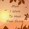 Mum I Want To Hear Your Story: 150+ Guided Questions Journal For capturing Mum's amazing Memories
