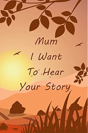 Mum I Want To Hear Your Story: 150+ Guided Questions Journal For capturing Mum's amazing Memories
