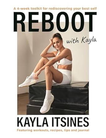 Reboot with Kayla: A 4-Week Tookit for Rediscovering Your Best Self. Featuring Workouts, Recipes, Tips and Journal.