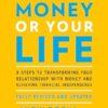 Your Money or Your Life: 9 Steps to Transforming Your Relationship with Money and Achieving Financial Independence: Fully Revised and Updated for 2018