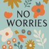 No Worries: A Guided Journal to Help You Calm Anxiety, Relieve Stress, and Practice Positive Thinking Each Day
