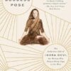 The Goddess Pose: The Audacious Life of Indra Devi, the Woman Who Helped Bring Yoga to the West