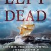 Left for Dead: Shipwreck, Treachery, and Survival at the Edge of the World