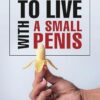 How To Live With A Small Penis: Funny Gag Notebook Gifts For Adults Veiled As Real Paperback| Gift Idea For Men, Husbands, Brothers, Him