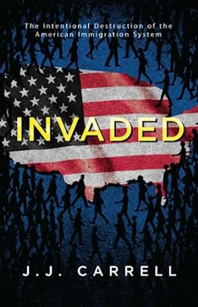 Invaded: The Intentional Destruction of the American Immigration System