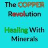 The Copper Revolution: Healing with Minerals