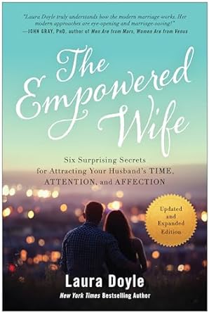 The Empowered Wife, Updated and Expanded Edition: Six Surprising Secrets for Attracting Your Husband's Time, Attention, and Affection