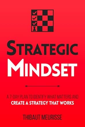 Strategic Mindset: A 7-Day Plan to Identify What Matters and Create a Strategy that Works