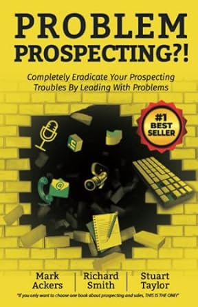 Problem Prospecting?!: Completely Eradicate Your Prospecting Troubles By Leading With Problems
