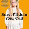 Sure, I'll Join Your Cult: A Memoir of Mental Illness and the Quest to Belong Anywhere