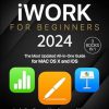 Apple iWork for Beginners: [3 in 1] The Most Updated All-in-One Guide for MAC OS X and iOS Including Pages, Numbers, and Keynote