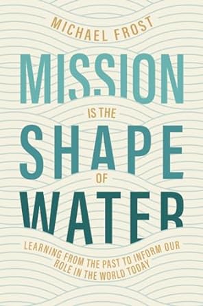 Mission Is the Shape of Water: Learning From the Past to Inform Our Role in the World Today