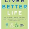 Liver Better Life: The evidence-based diet and lifestyle guide to liver health and longevity