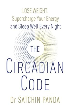 The Circadian Code: Lose weight, supercharge your energy and sleep well every night