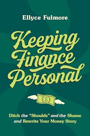 Keeping Finance Personal: Ditch the Shoulds and the Shame and Rewrite Your Money Story