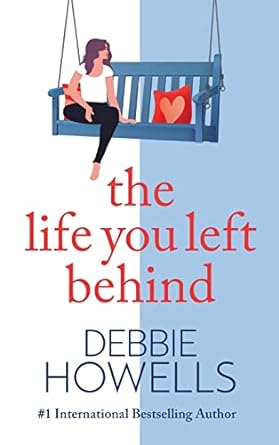 The Life You Left Behind: A breathtaking story of love, loss and happiness from Sunday Times bestseller Debbie Howells