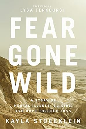 Fear Gone Wild: A Story Of Mental Illness, Suicide, And Hope Through Loss