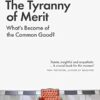 The Tyranny of Merit: What's Become of the Common Good?