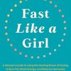 Fast Like a Girl: A Woman's Guide to Using the Healing Power of Fasting to Burn Fat, Boost Energy, and Balance Hormones