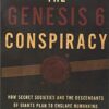 The Genesis 6 Conspiracy: How Secret Societies and the Descendants of Giants Plan to Enslave Humankind
