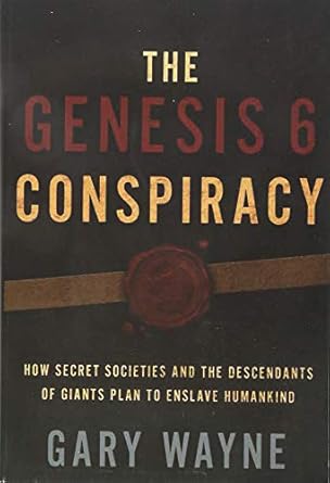 The Genesis 6 Conspiracy: How Secret Societies and the Descendants of Giants Plan to Enslave Humankind