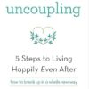 Conscious Uncoupling: The 5 Steps to Living Happily Even After