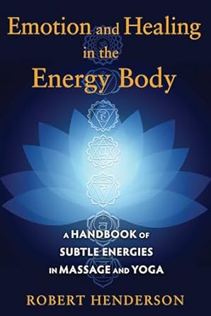 Emotion and Healing in the Energy Body: A Handbook of Subtle Energies in Massage and Yoga