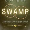 Stay In My Swamp: An Ogre Happily Ever After: 2
