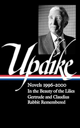 John Updike: Novels 1996-2000 (LOA #365): In the Beauty of the Lilies / Gertrude and Claudius / Rabbit Remembered