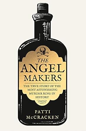 The Angel Makers: The True Story of the Most Astonishing Murder Ring in History