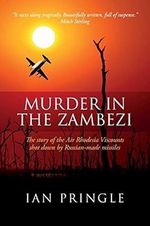 Murder in the Zambezi: The Story of the Air Rhodesia Viscounts Shot Down by Russian-Made Missiles