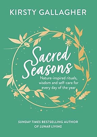 Sacred Seasons: Nature-inspired rituals, wisdom and self-care for every day of the year
