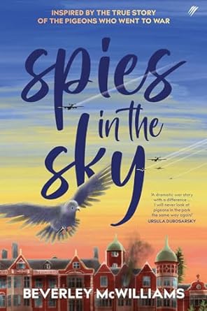 Spies In The Sky: Inspired By The True Story Of The Pigeons Who Went To War