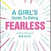 A Girl's Guide to Being Fearless: How to Find Your Brave