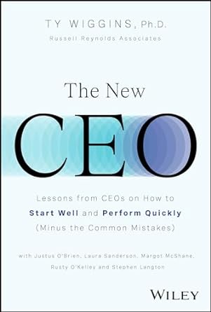 The New CEO: Lessons from CEOs on How to Start Well and Perform Quickly (Minus the Common Mistakes)