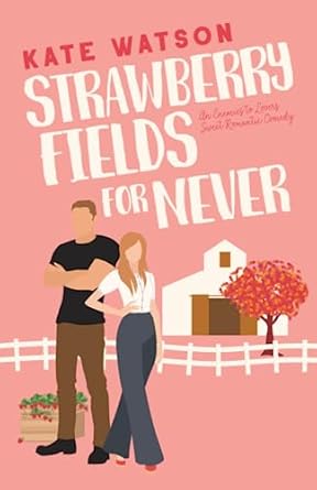 Strawberry Fields for Never: An Enemies to Lovers Sweet Romantic Comedy