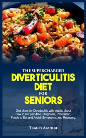 THE SUPERCHARGED DIVERTICULITIS DIET FOR SENIORS: Diet plans for Diverticulitis with details about how to live pain-free. Diagnosis, Prevention, Foods to Eat and Avoid, Symptoms, and Recovery.