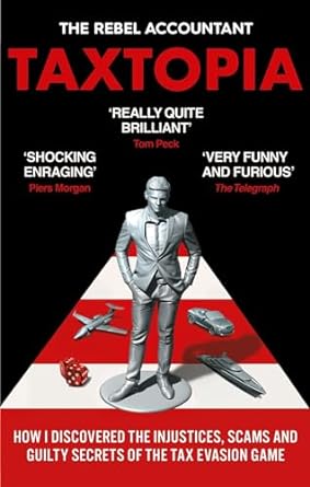 TAXTOPIA: How I Discovered the Injustices, Scams and Guilty Secrets of the Tax Evasion Game