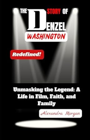 THE STORY OF DENZEL WASHINGTON: Unmasking the Legend: A...