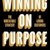 Winning on Purpose: The Unbeatable Strategy of Loving Customers